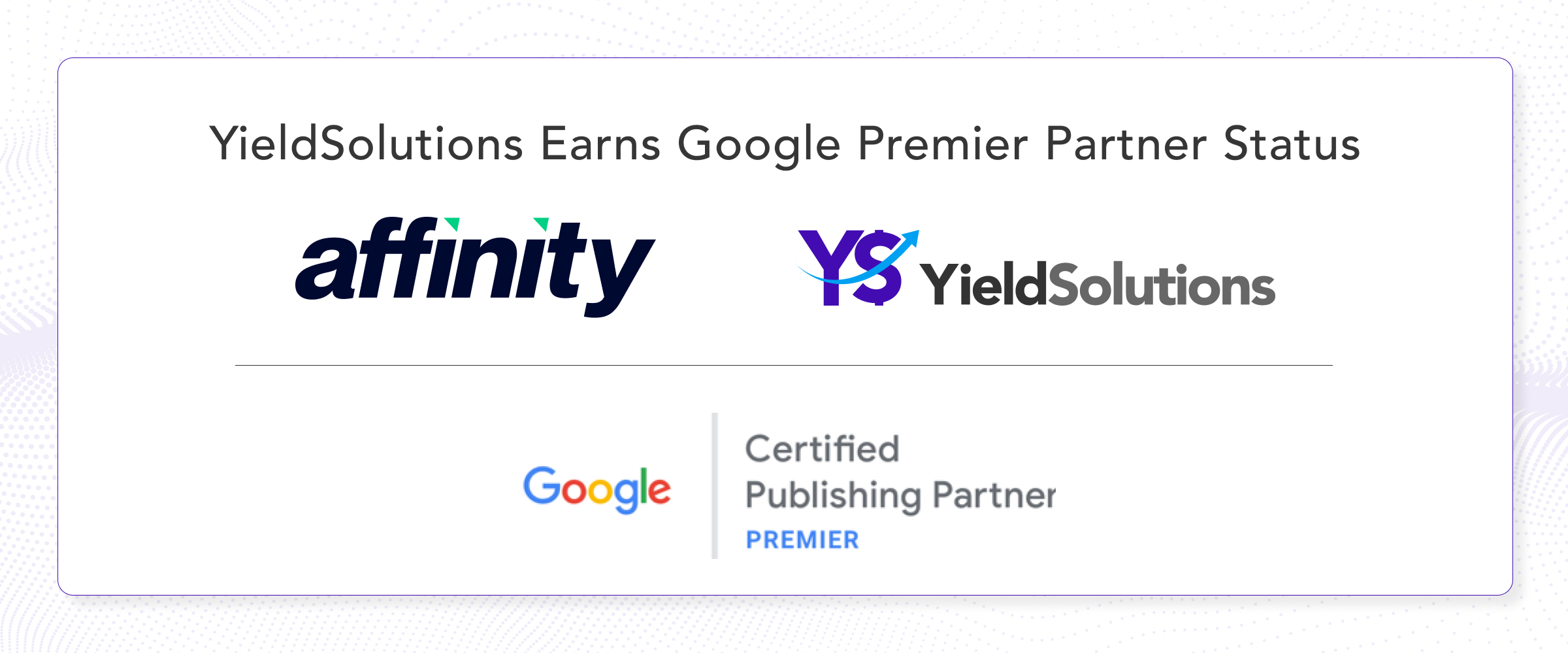 YieldSolutions, an Affinity Global Subsidiary, Joins the Google Certified Publishing Premier Program 